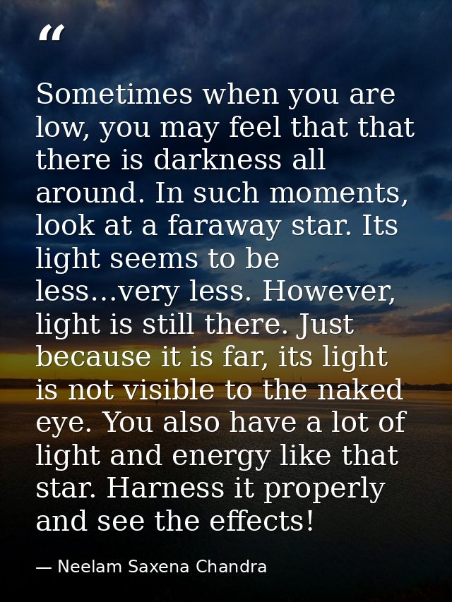 Sometimes when you are low, you may feel that that there is darkness all around. In such moments, look at a faraway star — Neelam Saxena Chandra