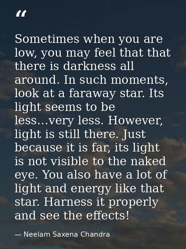 Sometimes when you are low, you may feel that that there is darkness all around. In such moments, look at a faraway star — Neelam Saxena Chandra