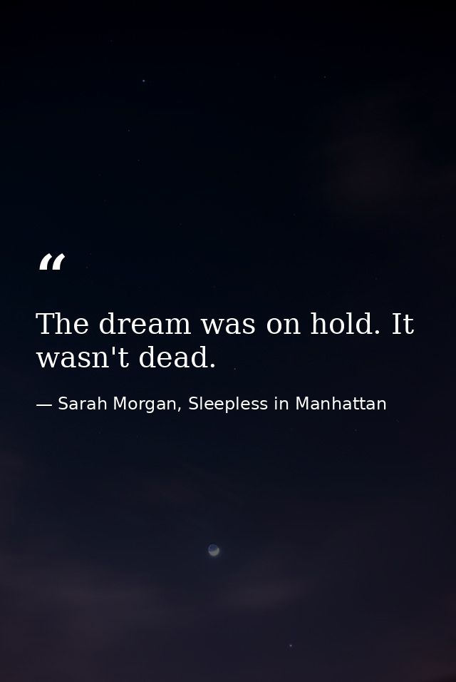 The dream was on hold. It wasn't dead. — Sarah Morgan, Sleepless in Manhattan