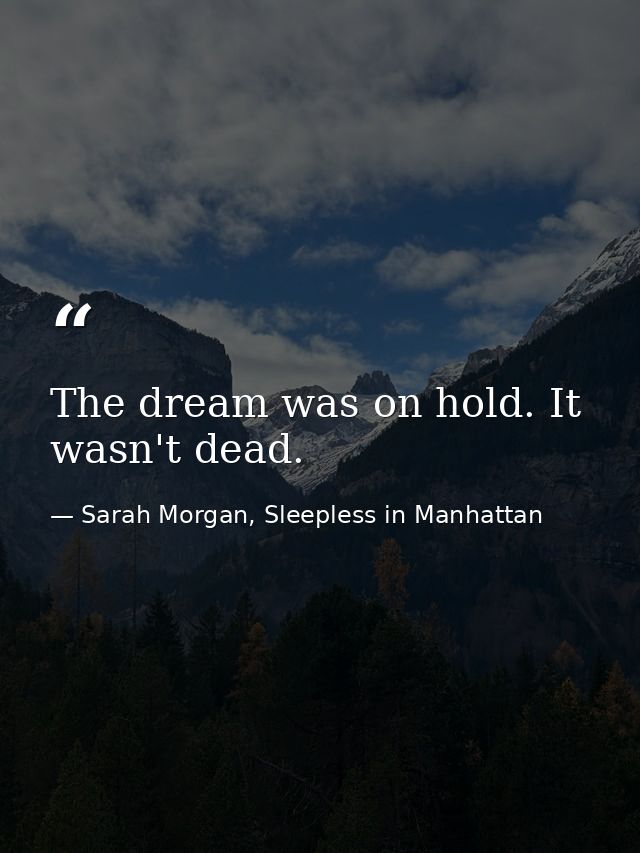 The dream was on hold. It wasn't dead. — Sarah Morgan, Sleepless in Manhattan