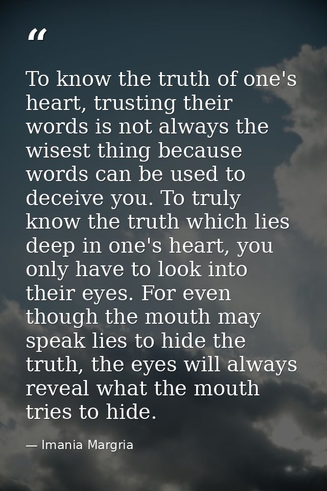 To know the truth of one's heart, trusting their words is not always the wisest thing because words can be used to decei — Imania Margria