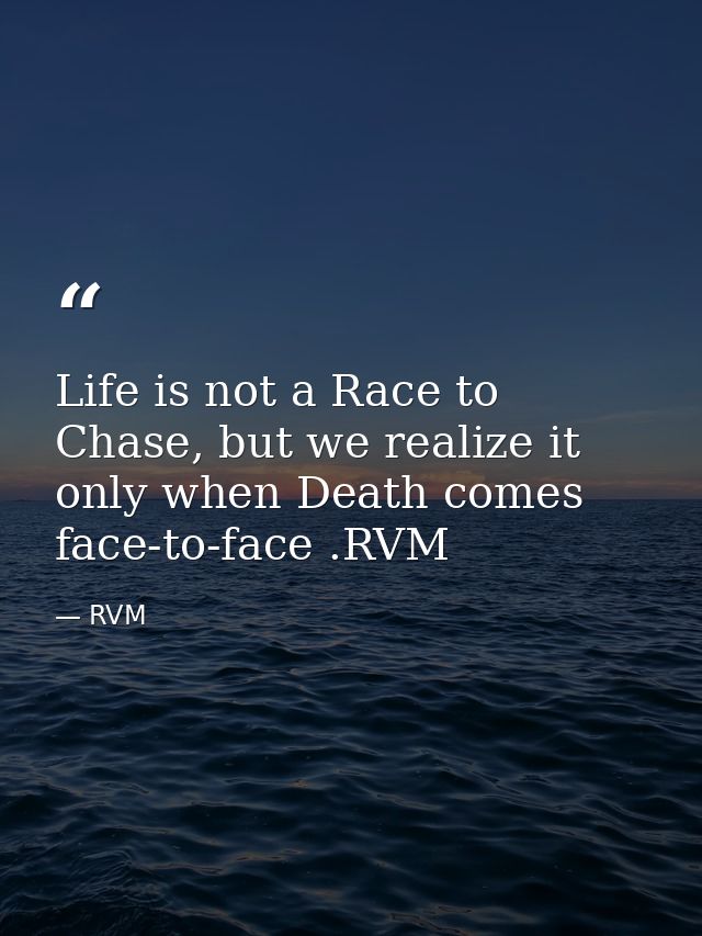 Life is not a Race to Chase, but we realize it only when Death comes face-to-face .RVM — RVM