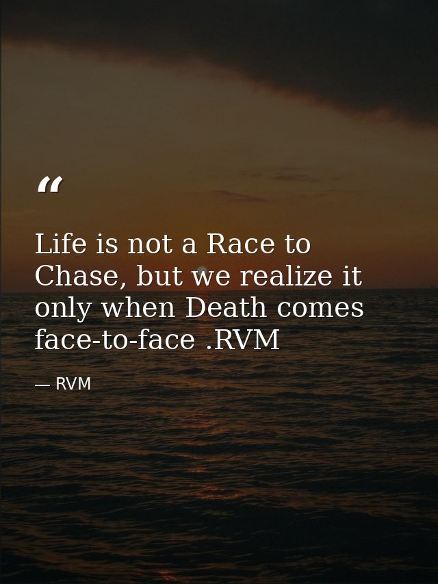 Life is not a Race to Chase, but we realize it only when Death comes face-to-face .RVM — RVM