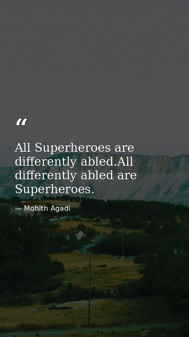 All Superheroes are differently abled.All differently abled are Superheroes. — Mohith Agadi