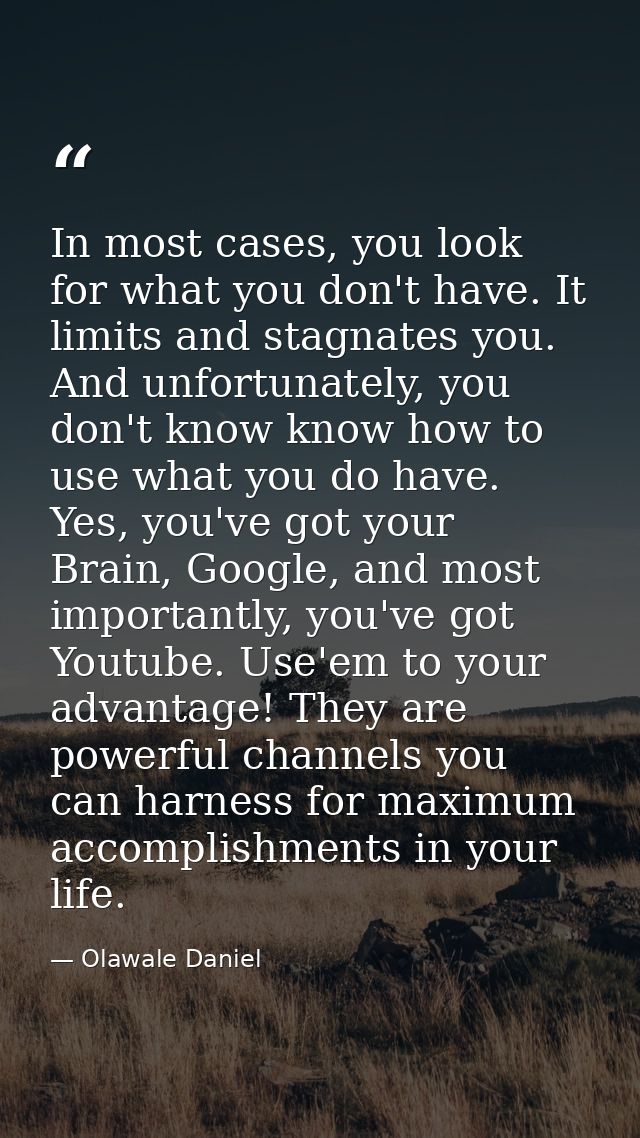 In most cases, you look for what you don't have. It limits and stagnates you. And unfortunately, you don't know know how — Olawale Daniel