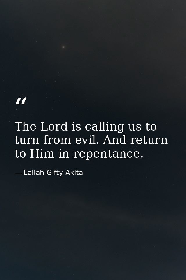 The Lord is calling us to turn from evil. And return to Him in repentance. — Lailah Gifty Akita