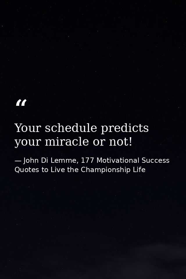 Your schedule predicts your miracle or not! — John Di Lemme, 177 Motivational Success Quotes to Live the Championship Life