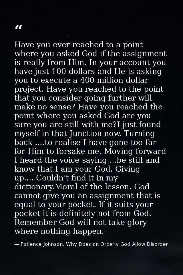 Have you ever reached to a point where you asked God if the assignment is really from Him. In your account you have just — Patience Johnson, Why Does an Orderly God Allow Disorder
