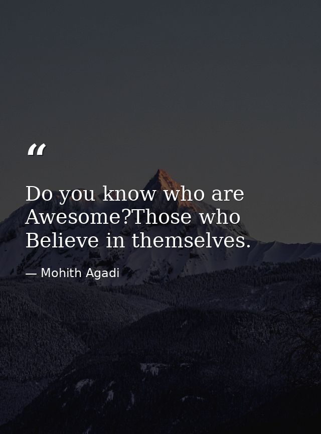 Do you know who are Awesome?Those who Believe in themselves. — Mohith Agadi