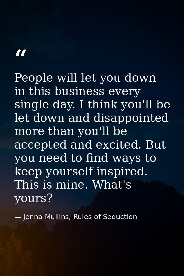 People will let you down in this business every single day. I think you'll be let down and disappointed more than you'll — Jenna Mullins, Rules of Seduction