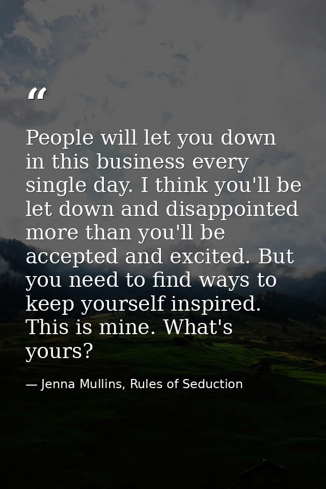 People will let you down in this business every single day. I think you'll be let down and disappointed more than you'll — Jenna Mullins, Rules of Seduction