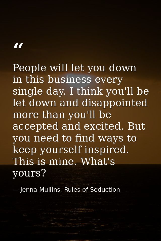 People will let you down in this business every single day. I think you'll be let down and disappointed more than you'll — Jenna Mullins, Rules of Seduction