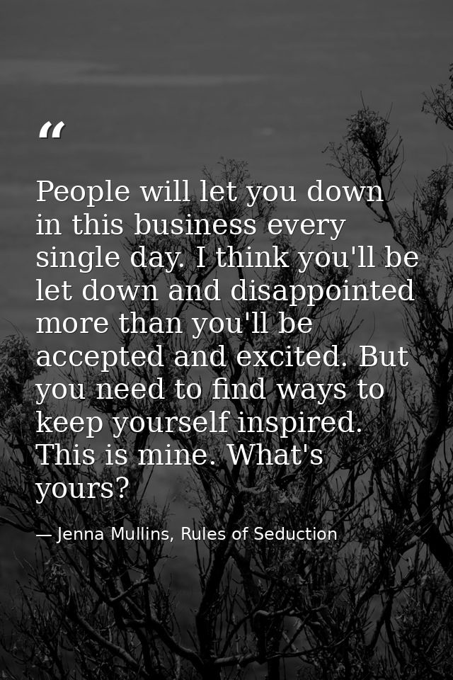 People will let you down in this business every single day. I think you'll be let down and disappointed more than you'll — Jenna Mullins, Rules of Seduction