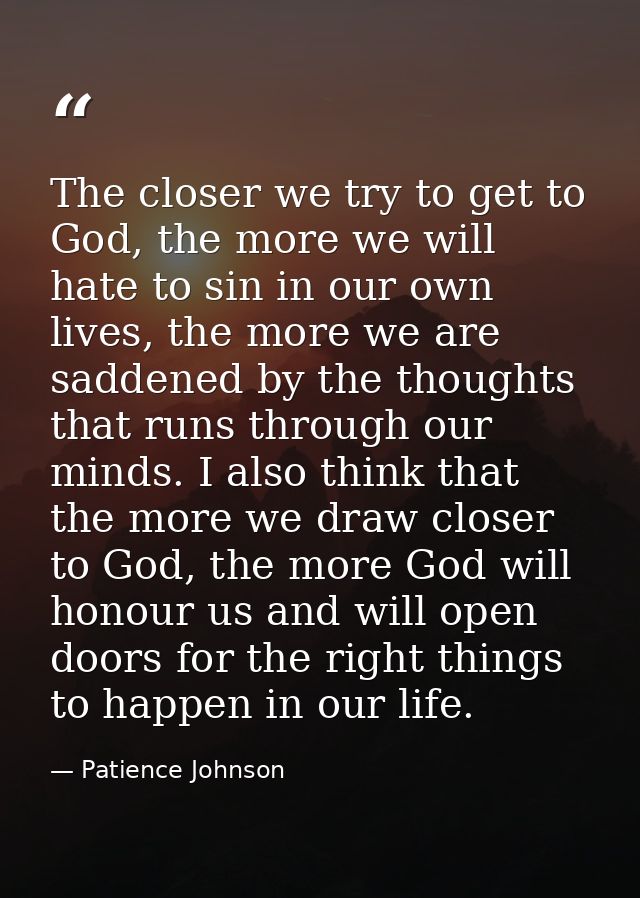 The closer we try to get to God, the more we will hate to sin in our own lives, the more we are saddened by the thoughts — Patience Johnson