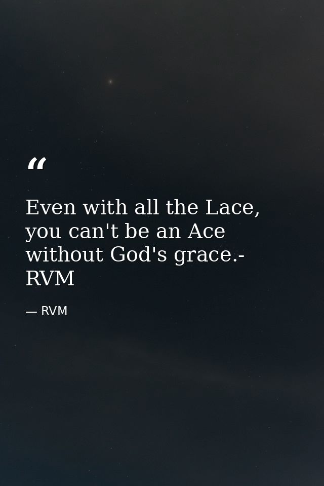 Even with all the Lace, you can't be an Ace without God's grace.- RVM — RVM