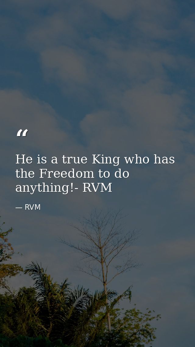 He is a true King who has the Freedom to do anything!- RVM — RVM