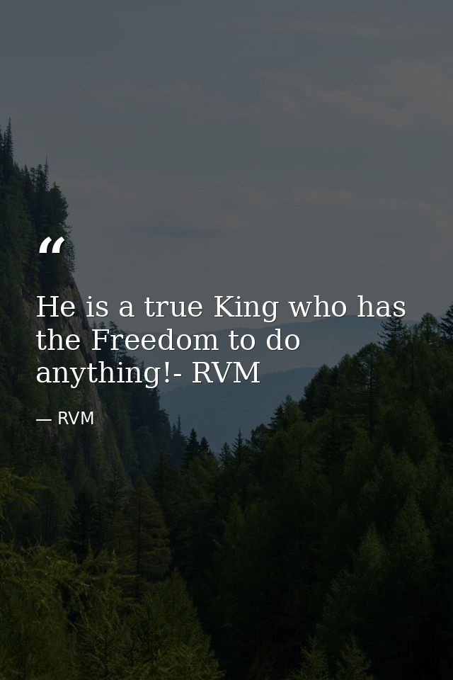He is a true King who has the Freedom to do anything!- RVM — RVM