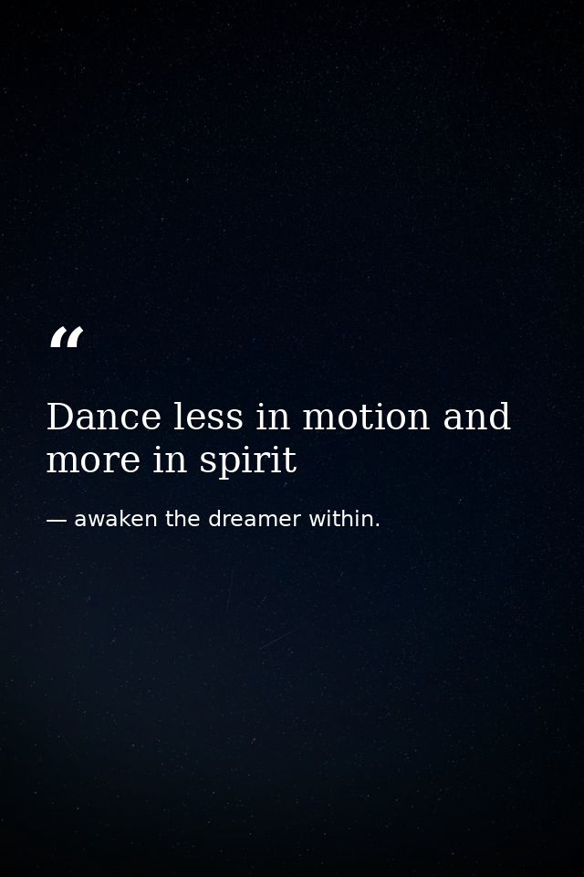 Dance less in motion and more in spirit — awaken the dreamer within.