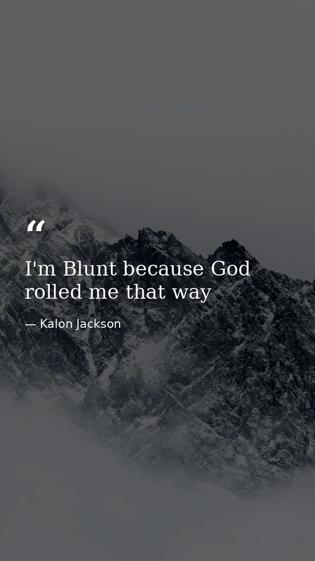 I'm Blunt because God rolled me that way — Kalon Jackson