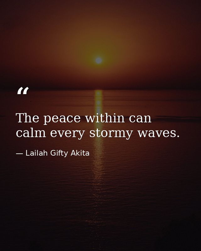 The peace within can calm every stormy waves. — Lailah Gifty Akita
