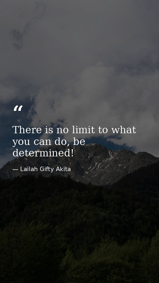 There is no limit to what you can do, be determined! — Lailah Gifty Akita
