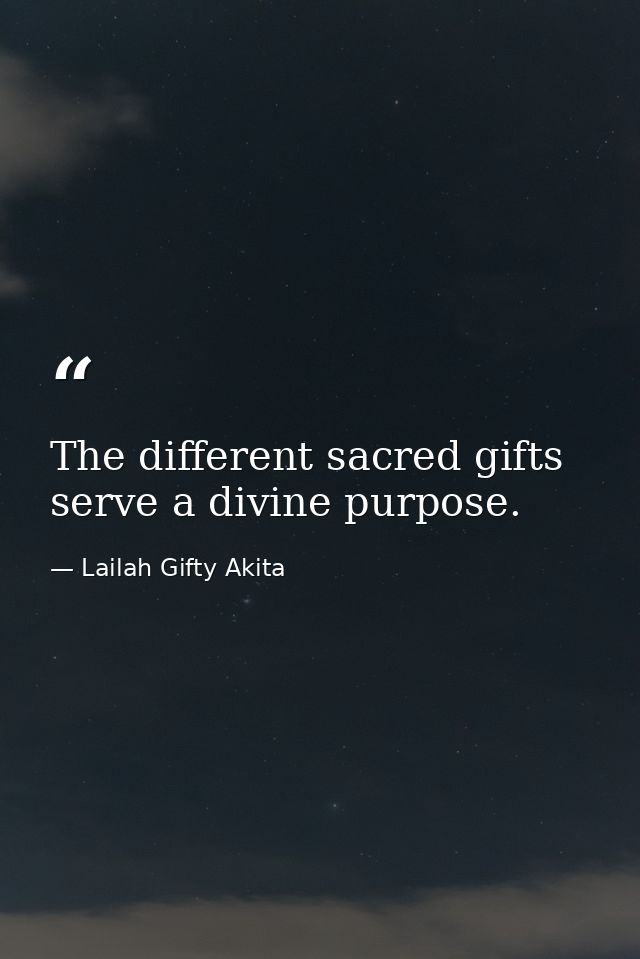 The different sacred gifts serve a divine purpose. — Lailah Gifty Akita