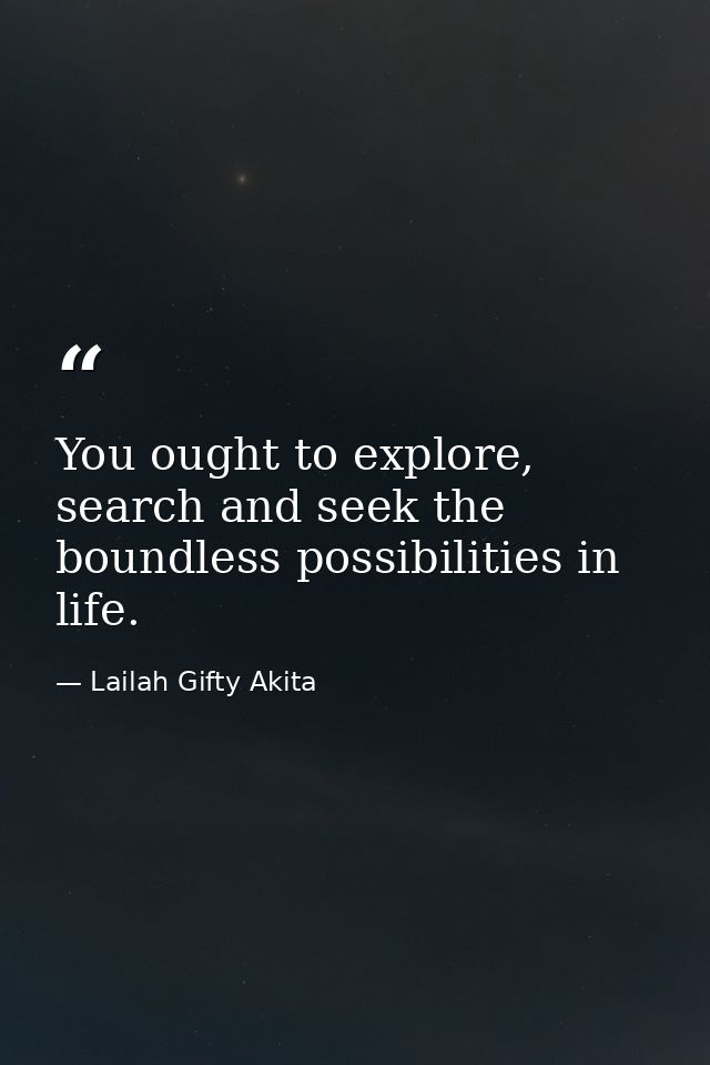 You ought to explore, search and seek the boundless possibilities in life. — Lailah Gifty Akita