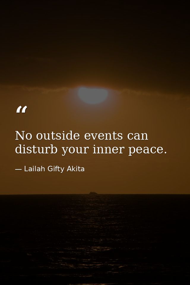 No outside events can disturb your inner peace. — Lailah Gifty Akita