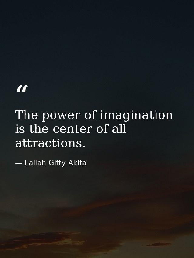 The power of imagination is the center of all attractions. — Lailah Gifty Akita