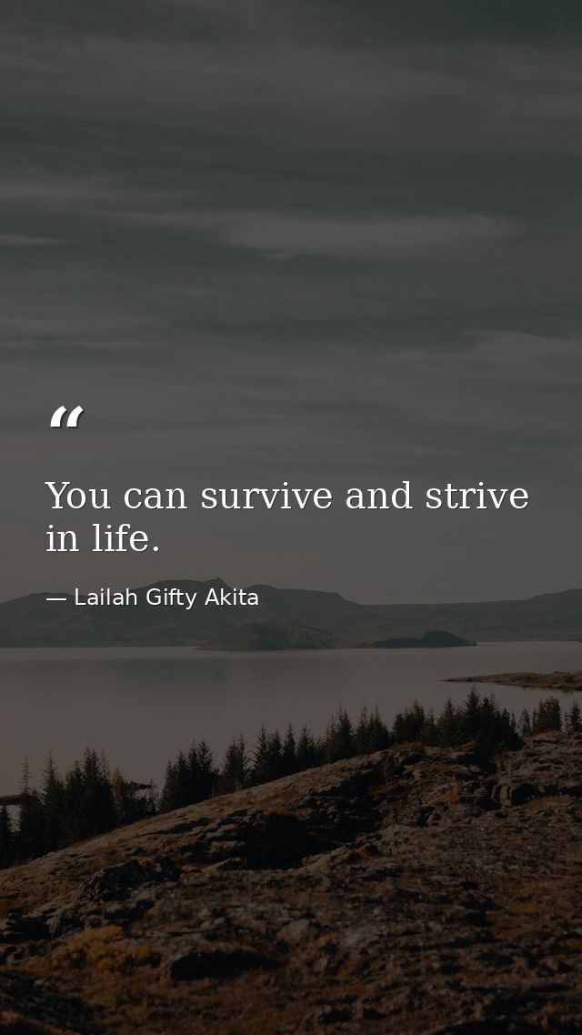 You can survive and strive in life. — Lailah Gifty Akita