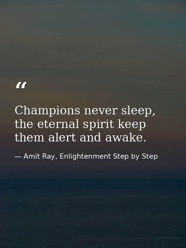 Champions never sleep, the eternal spirit keep them alert and awake. — Amit Ray, Enlightenment Step by Step