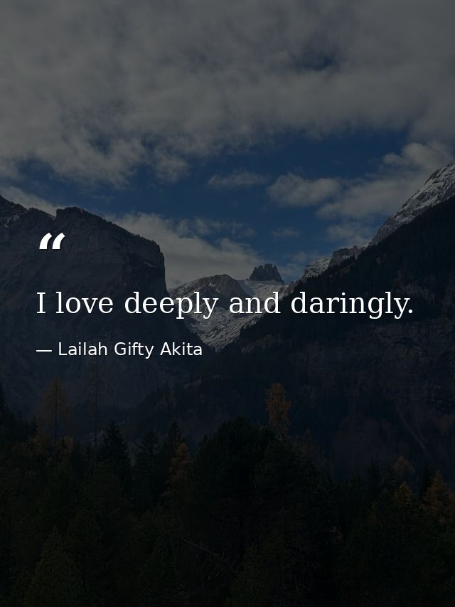 I love deeply and daringly. — Lailah Gifty Akita