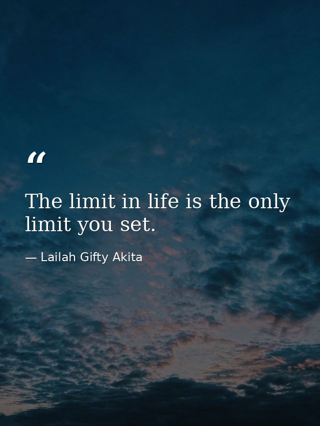 The limit in life is the only limit you set. — Lailah Gifty Akita