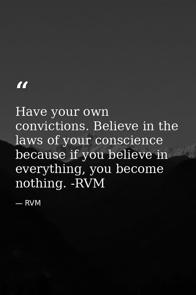 Have your own convictions. Believe in the laws of your conscience because if you believe in everything, you become nothi — RVM
