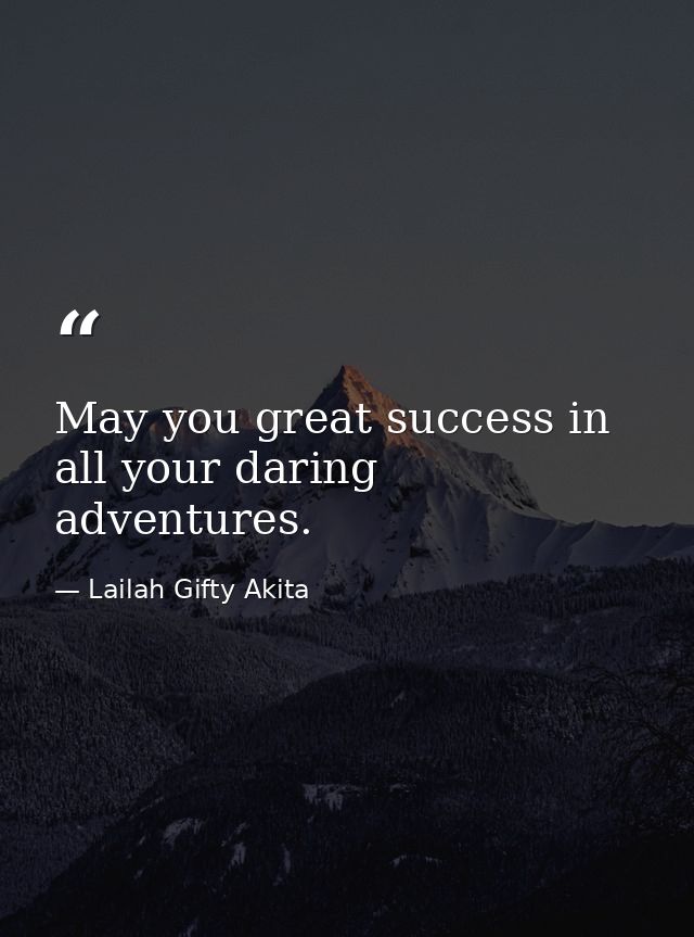 May you great success in all your daring adventures. — Lailah Gifty Akita