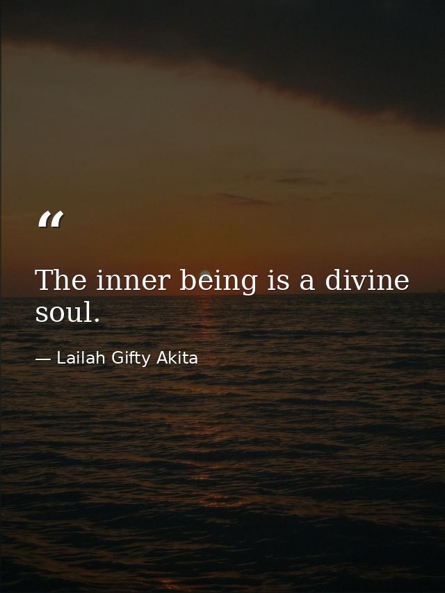 The inner being is a divine soul. — Lailah Gifty Akita