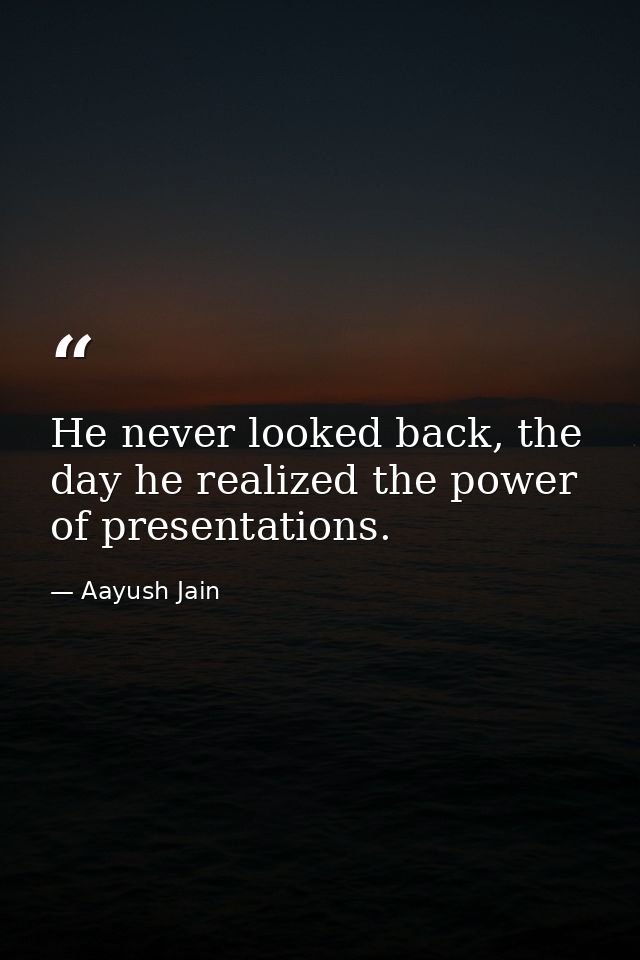 He never looked back, the day he realized the power of presentations. — Aayush Jain
