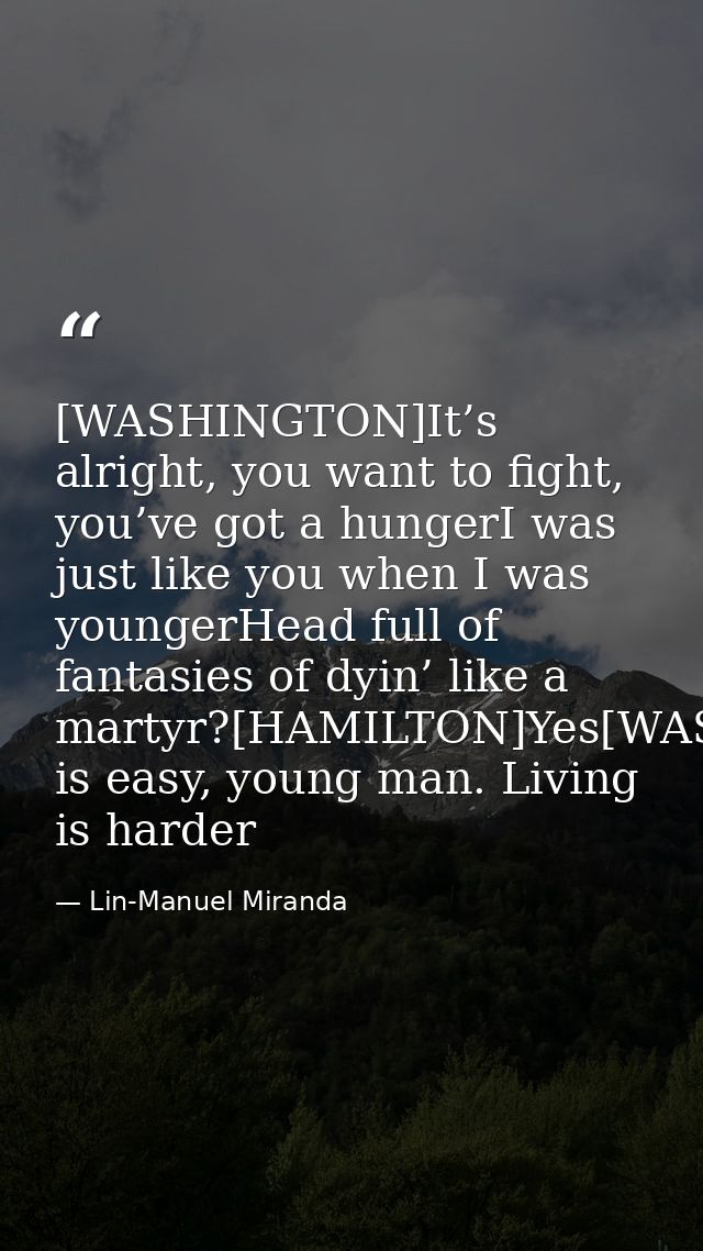 [WASHINGTON]It’s alright, you want to fight, you’ve got a hungerI was just like you when I was youngerHead full of fanta — Lin-Manuel Miranda