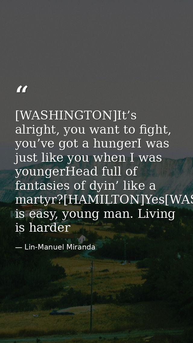 [WASHINGTON]It’s alright, you want to fight, you’ve got a hungerI was just like you when I was youngerHead full of fanta — Lin-Manuel Miranda