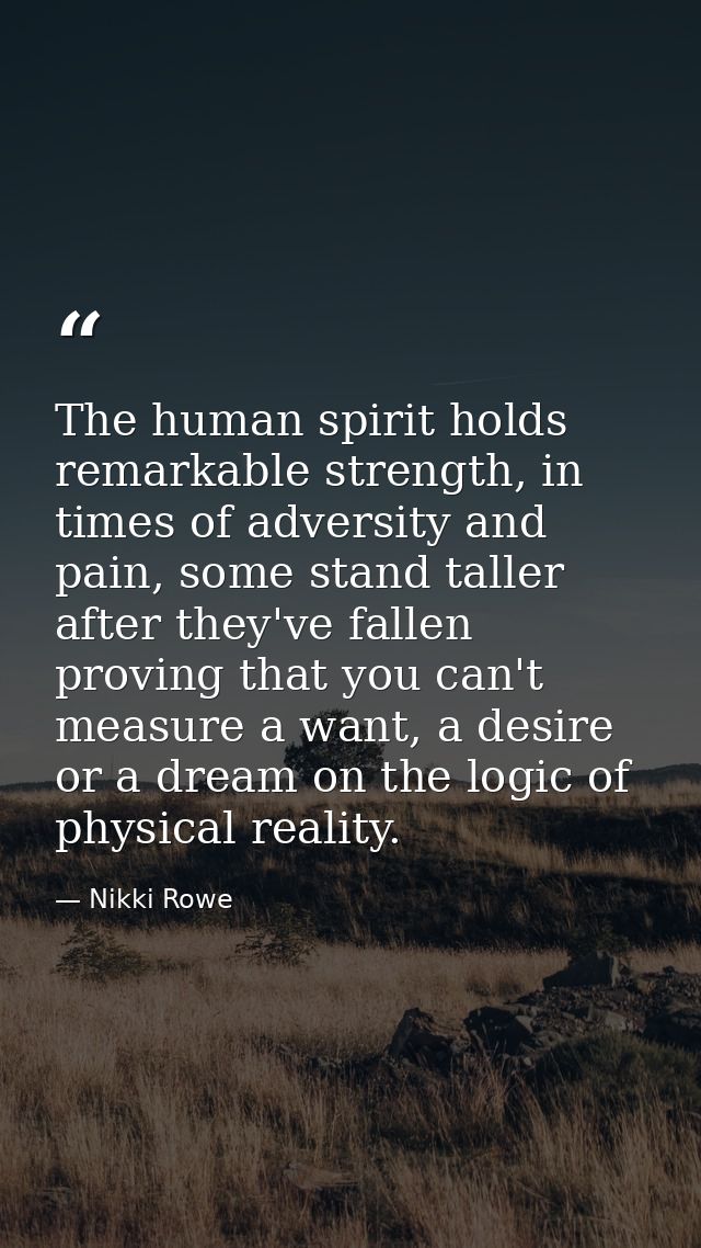 The human spirit holds remarkable strength, in times of adversity and pain, some stand taller after they've fallen provi — Nikki Rowe