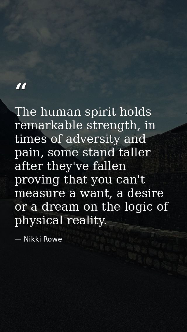 The human spirit holds remarkable strength, in times of adversity and pain, some stand taller after they've fallen provi — Nikki Rowe