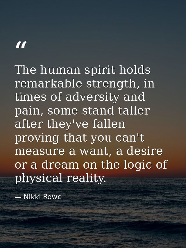 The human spirit holds remarkable strength, in times of adversity and pain, some stand taller after they've fallen provi — Nikki Rowe