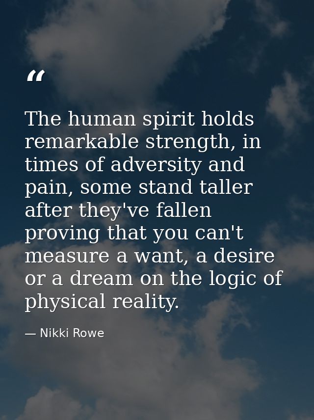 The human spirit holds remarkable strength, in times of adversity and pain, some stand taller after they've fallen provi — Nikki Rowe