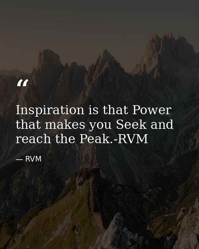 Inspiration is that Power that makes you Seek and reach the Peak.-RVM — RVM