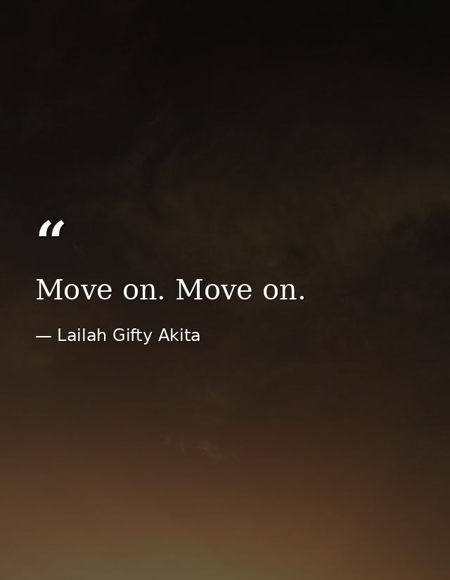Move on. Move on. — Lailah Gifty Akita
