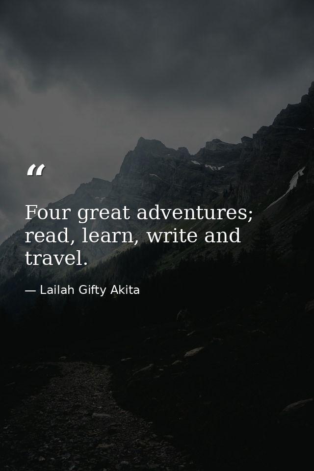 Four great adventures; read, learn, write and travel. — Lailah Gifty Akita