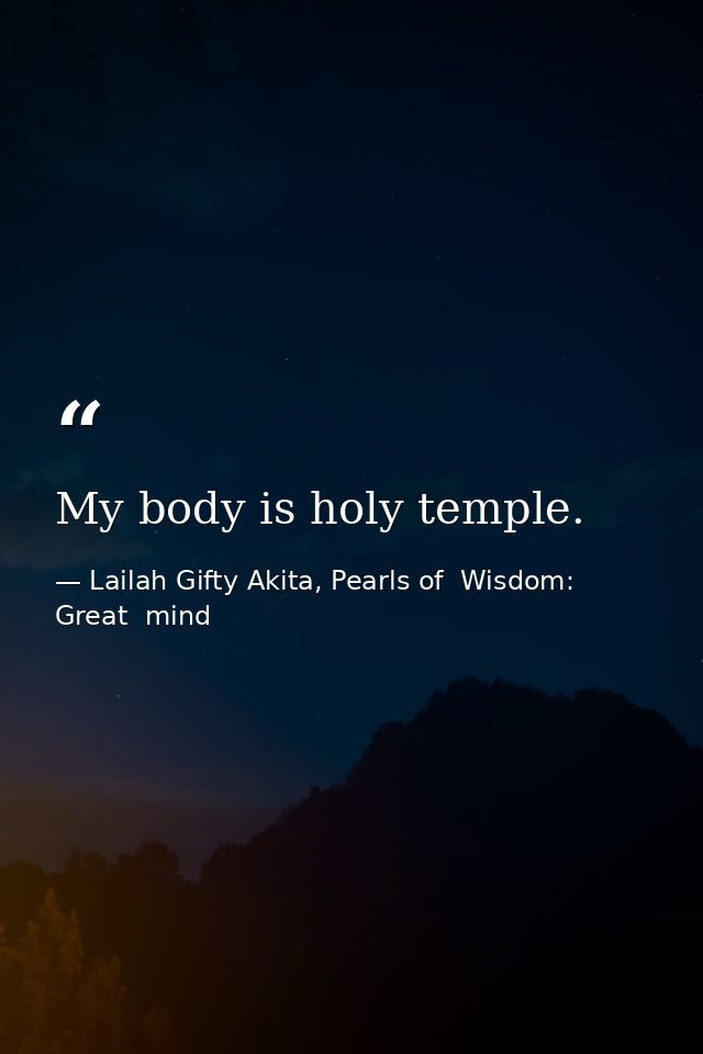 My body is holy temple. — Lailah Gifty Akita, Pearls of  Wisdom: Great  mind