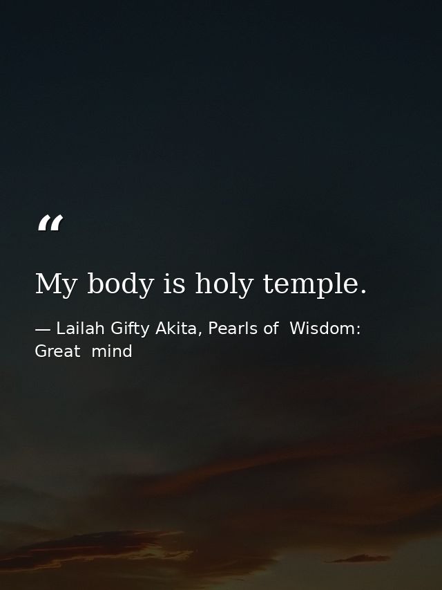 My body is holy temple. — Lailah Gifty Akita, Pearls of  Wisdom: Great  mind