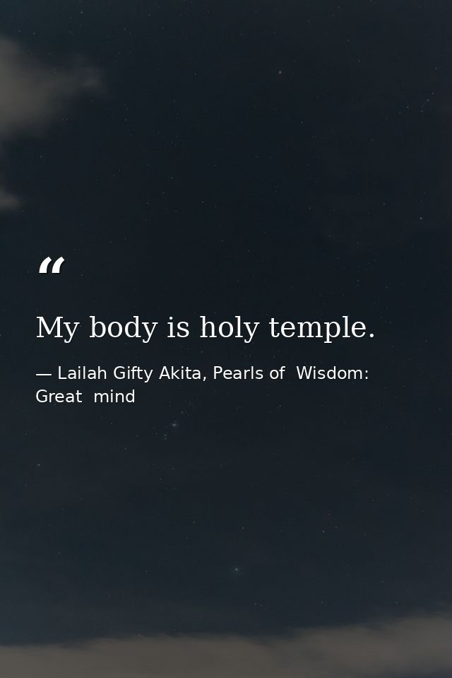 My body is holy temple. — Lailah Gifty Akita, Pearls of  Wisdom: Great  mind
