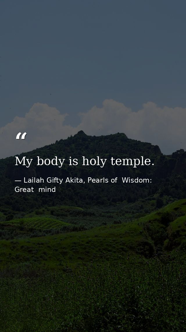 My body is holy temple. — Lailah Gifty Akita, Pearls of  Wisdom: Great  mind